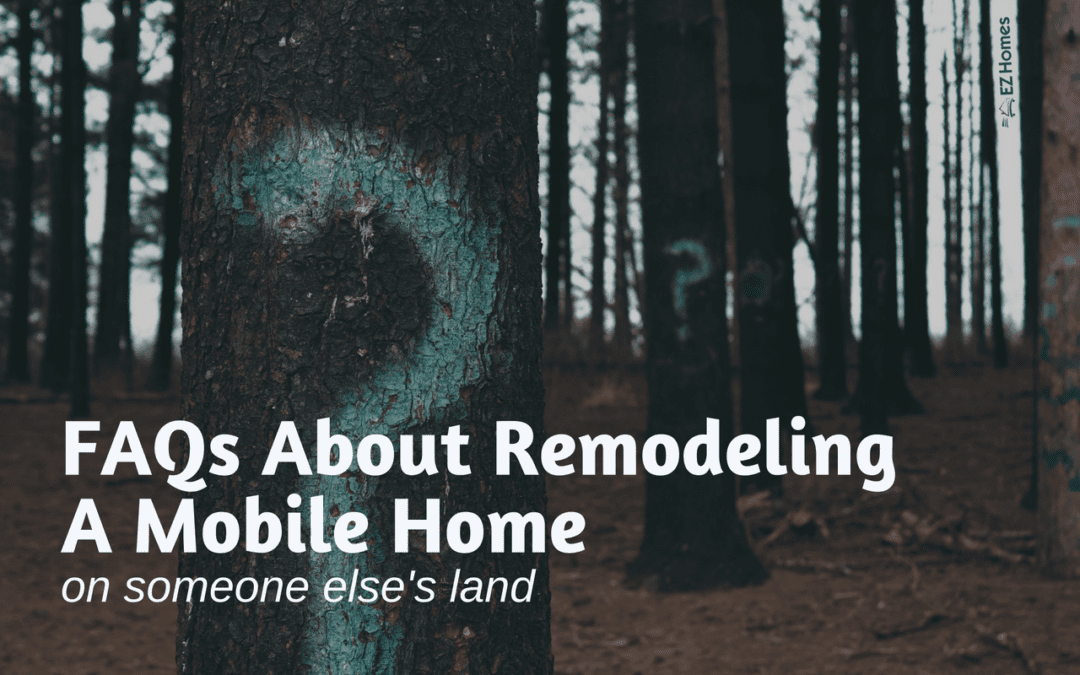 FAQs About Remodeling A Mobile Home On Someone Else’s Land