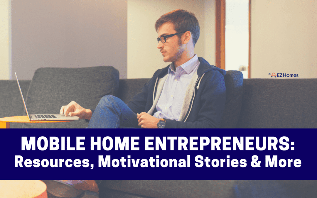 Mobile Home Entrepreneurs: Resources, Motivational Stories & More