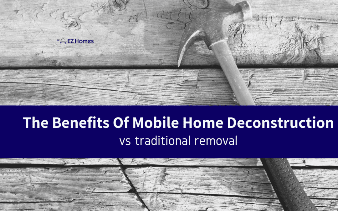 The Benefits Of Mobile Home Deconstruction vs. Traditional Removal