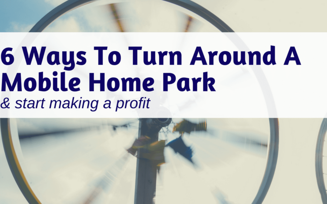 6 Ways To Turn Around A Mobile Home Park & Start Making A Profit