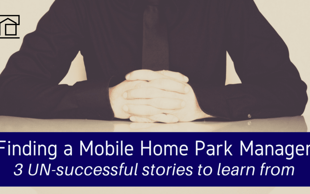 Finding A Mobile Home Park Manager | 3 UN-Successful Stories To Learn From