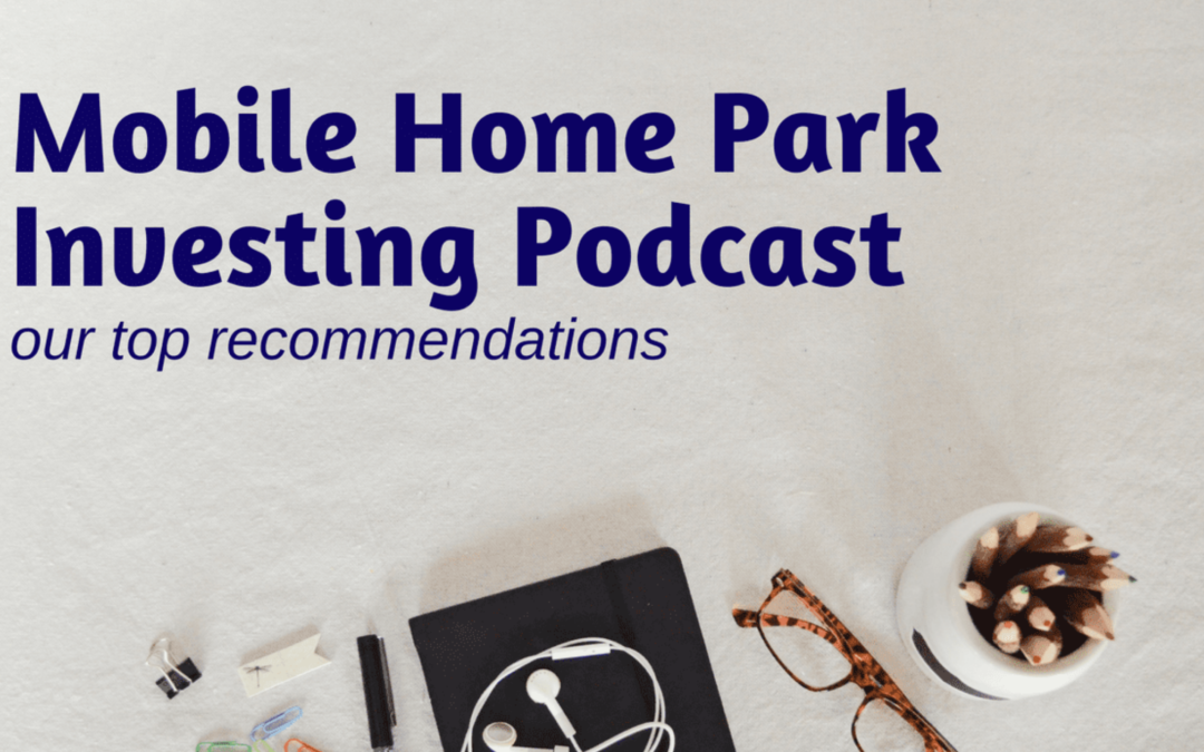 Mobile Home Park Investing Podcast | Our Top Recommendations